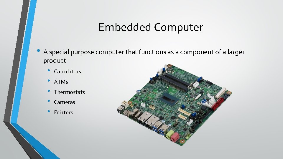 Embedded Computer • A special purpose computer that functions as a component of a