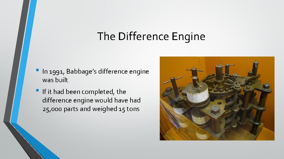 The Difference Engine • In 1991, Babbage’s difference engine was built • If it