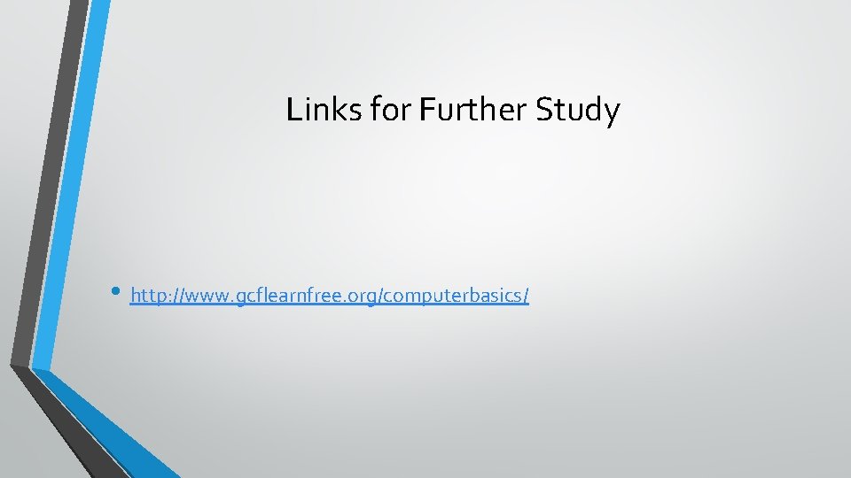 Links for Further Study • http: //www. gcflearnfree. org/computerbasics/ 