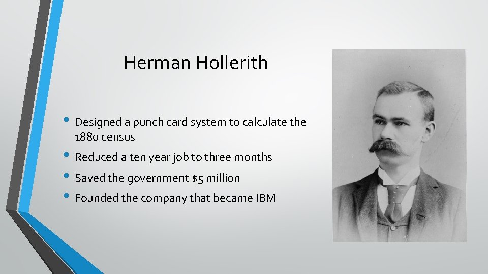 Herman Hollerith • Designed a punch card system to calculate the 1880 census •