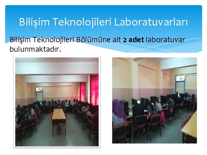Bilişim Teknolojileri Laboratuvarları Bilişim Teknolojileri Bölümüne ait 2 adet laboratuvar bulunmaktadır. 