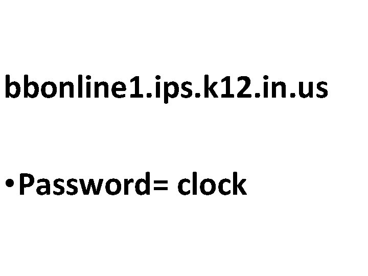 bbonline 1. ips. k 12. in. us • Password= clock 