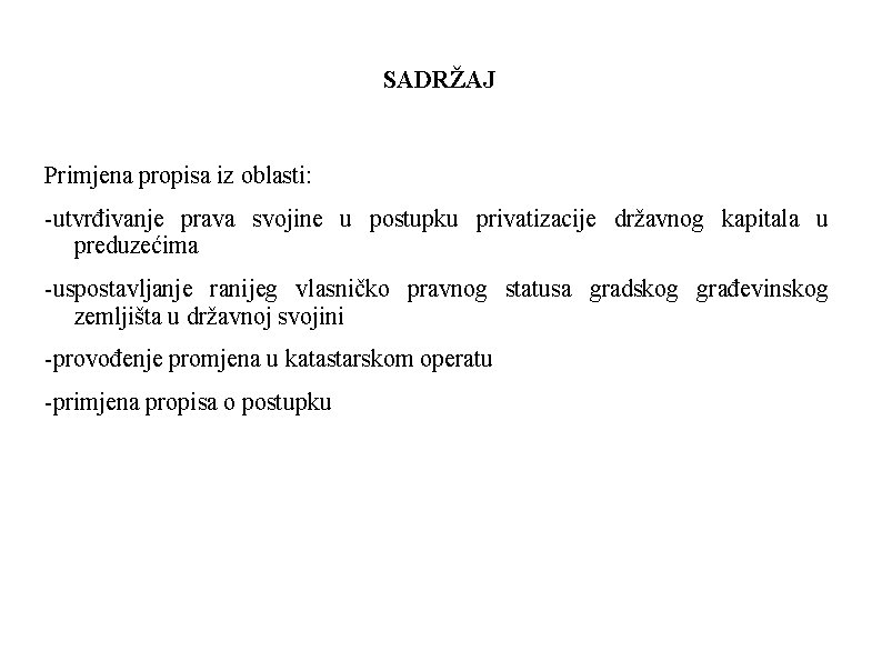 SADRŽAJ Primjena propisa iz oblasti: -utvrđivanje prava svojine u postupku privatizacije državnog kapitala u