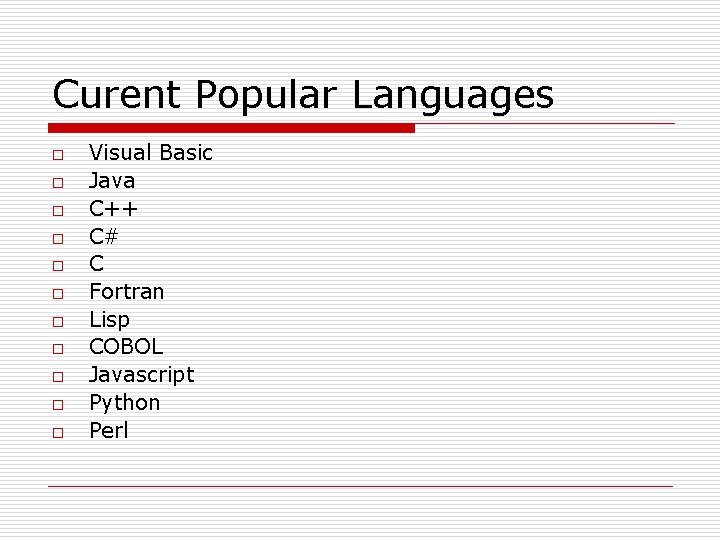 Curent Popular Languages o o o Visual Basic Java C++ C# C Fortran Lisp Curent Popular Languages o o o Visual Basic Java C++ C# C Fortran Lisp