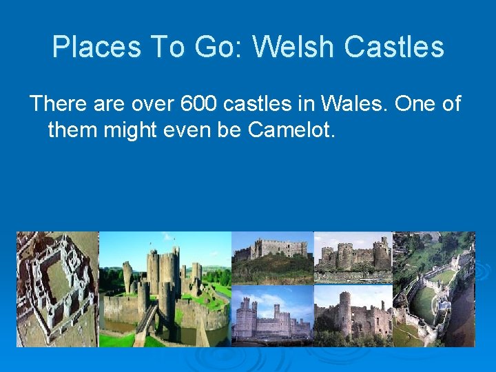 Places To Go: Welsh Castles There are over 600 castles in Wales. One of