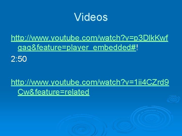 Videos http: //www. youtube. com/watch? v=p 3 Dlk. Kwf gag&feature=player_embedded#! 2: 50 http: //www.