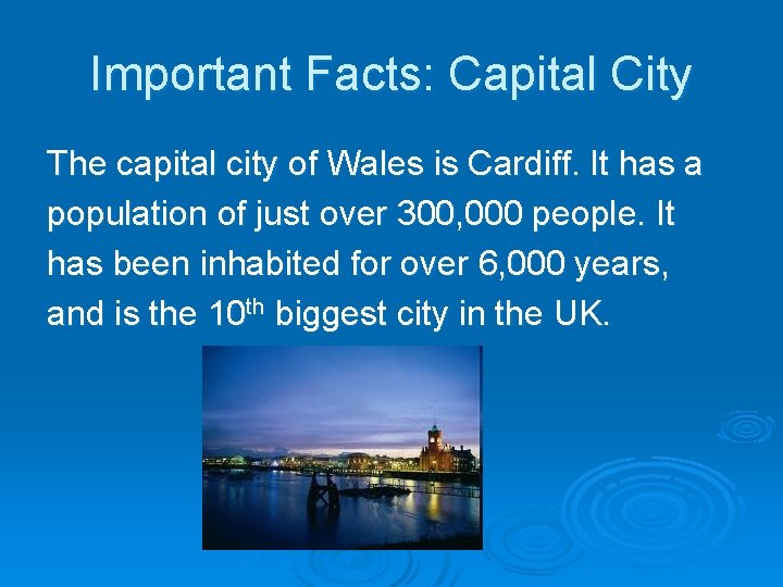 Important Facts: Capital City The capital city of Wales is Cardiff. It has a