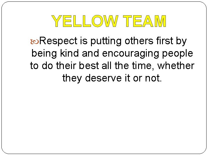 YELLOW TEAM Respect is putting others first by being kind and encouraging people to