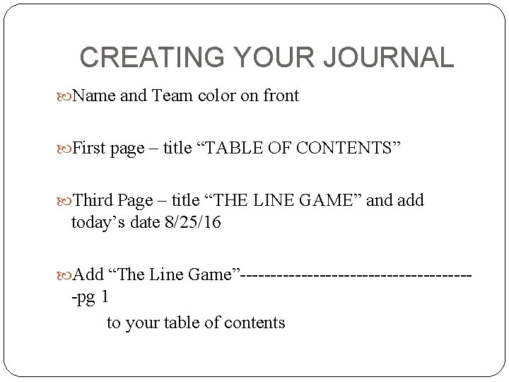 CREATING YOUR JOURNAL Name and Team color on front First page – title “TABLE