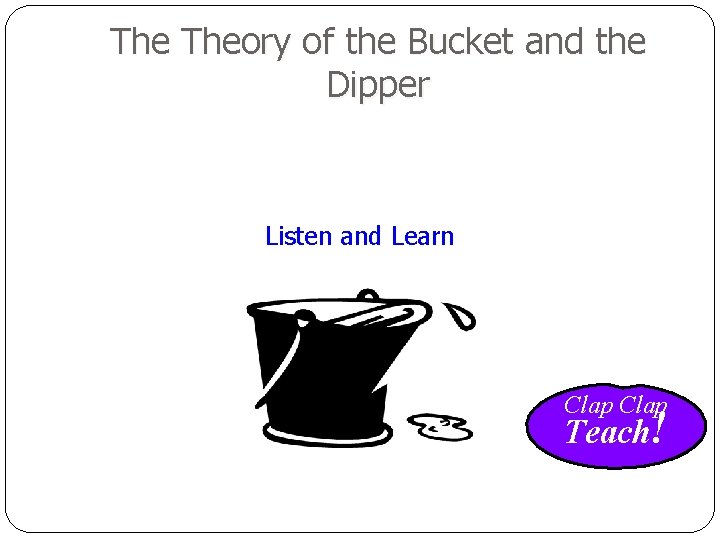 The Theory of the Bucket and the Dipper Listen and Learn Clap Teach! 