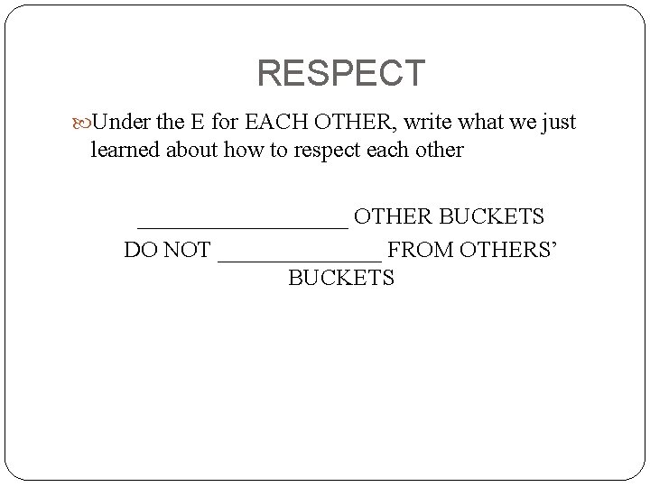 RESPECT Under the E for EACH OTHER, write what we just learned about how