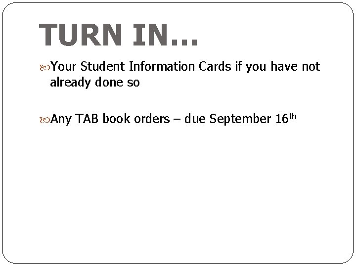 TURN IN… Your Student Information Cards if you have not already done so Any