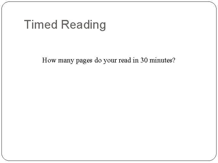 Timed Reading How many pages do your read in 30 minutes? 