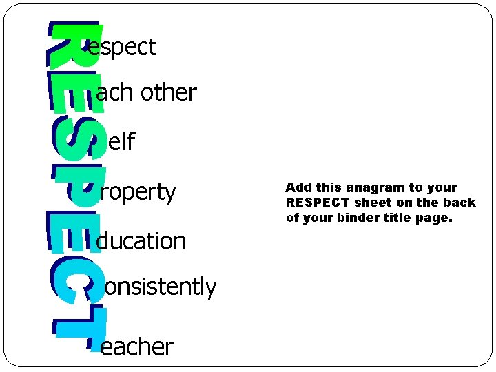 espect ach other elf roperty ducation onsistently eacher Add this anagram to your RESPECT