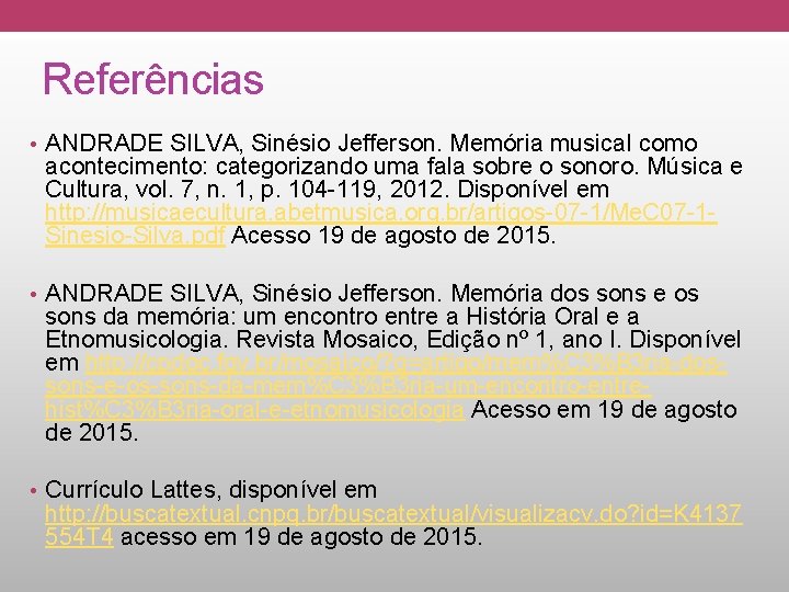 Referências • ANDRADE SILVA, Sinésio Jefferson. Memória musical como acontecimento: categorizando uma fala sobre