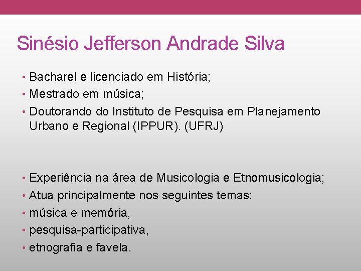 Sinésio Jefferson Andrade Silva • Bacharel e licenciado em História; • Mestrado em música;