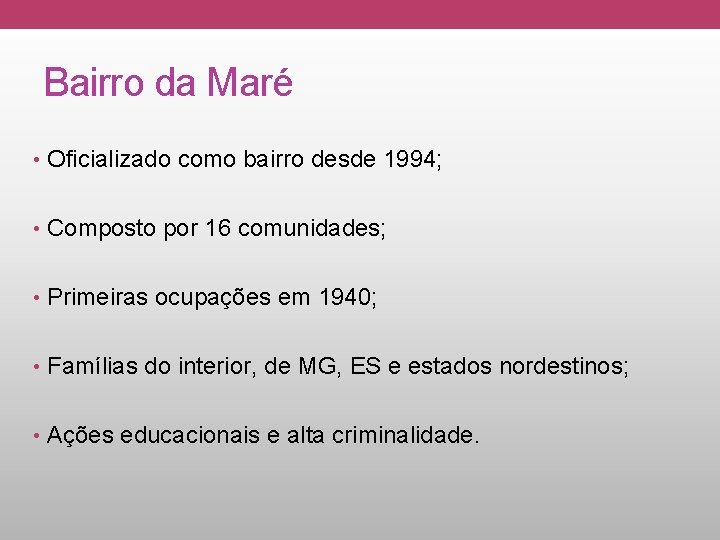 Bairro da Maré • Oficializado como bairro desde 1994; • Composto por 16 comunidades;