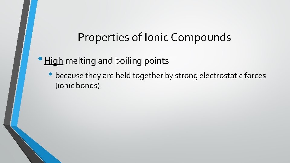 Properties of Ionic Compounds • High melting and boiling points • because they are