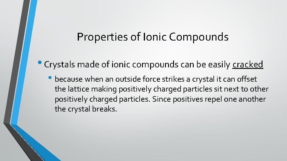 Properties of Ionic Compounds • Crystals made of ionic compounds can be easily cracked