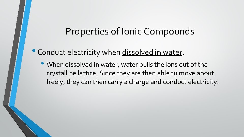 Properties of Ionic Compounds • Conduct electricity when dissolved in water. • When dissolved