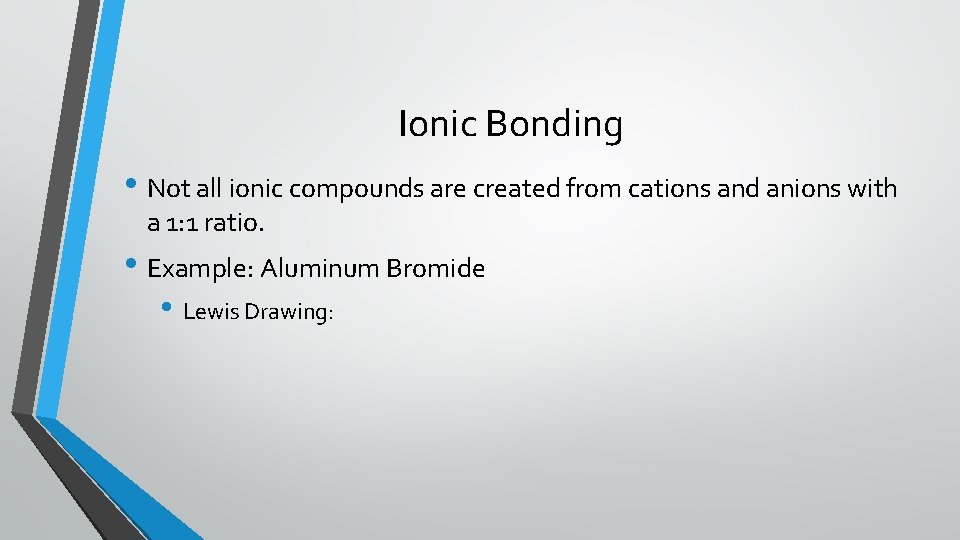 Ionic Bonding • Not all ionic compounds are created from cations and anions with