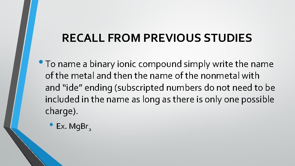 RECALL FROM PREVIOUS STUDIES • To name a binary ionic compound simply write the