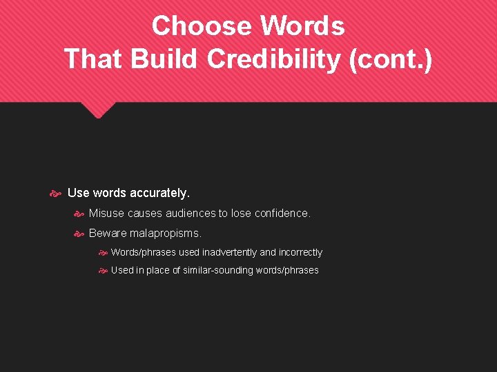 Choose Words That Build Credibility (cont. ) Use words accurately. Misuse causes audiences to