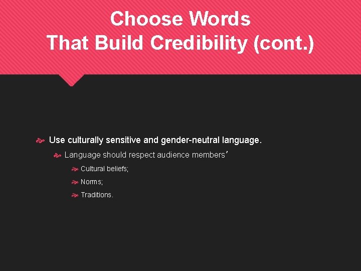 Choose Words That Build Credibility (cont. ) Use culturally sensitive and gender-neutral language. Language