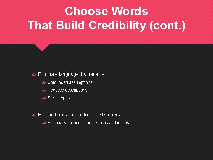 Choose Words That Build Credibility (cont. ) Eliminate language that reflects Unfounded assumptions; Negative