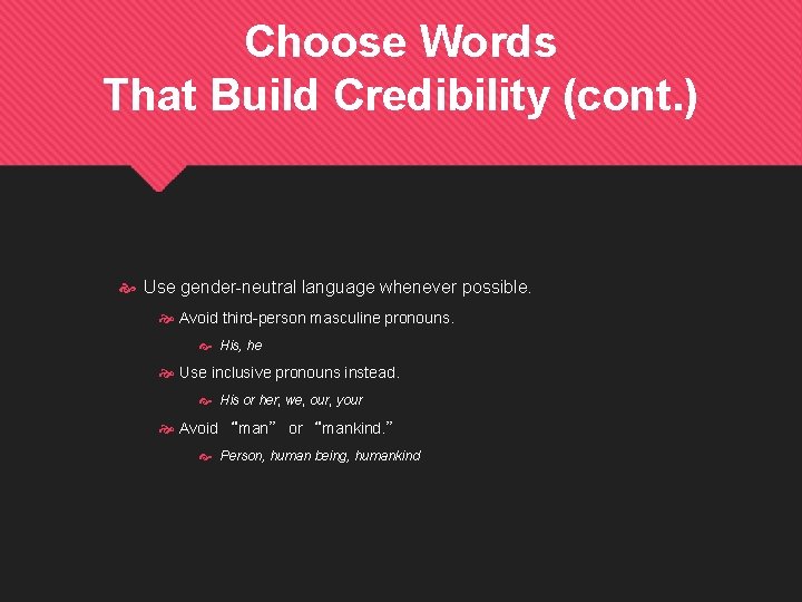 Choose Words That Build Credibility (cont. ) Use gender-neutral language whenever possible. Avoid third-person