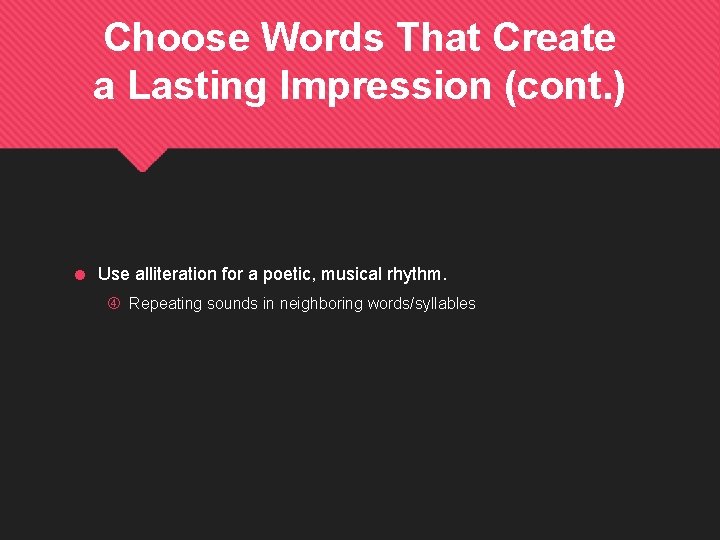 Choose Words That Create a Lasting Impression (cont. ) = Use alliteration for a
