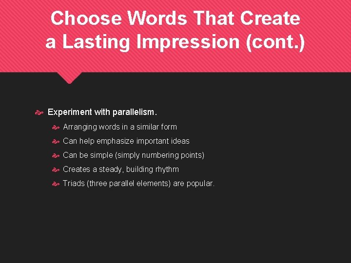Choose Words That Create a Lasting Impression (cont. ) Experiment with parallelism. Arranging words