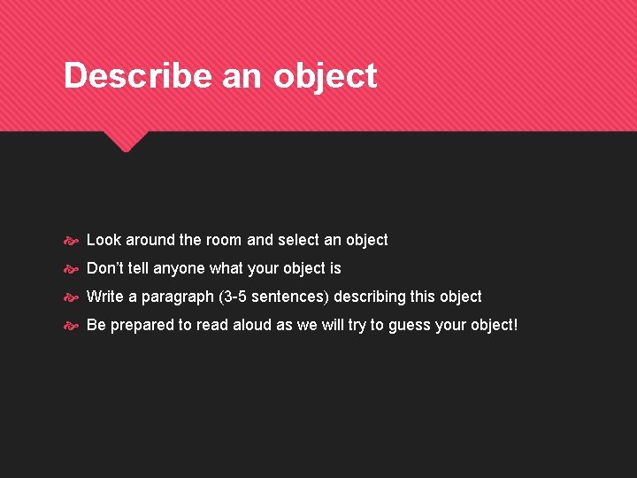Describe an object Look around the room and select an object Don’t tell anyone