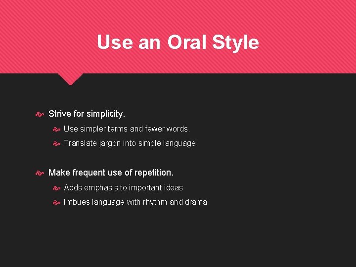 Use an Oral Style Strive for simplicity. Use simpler terms and fewer words. Translate