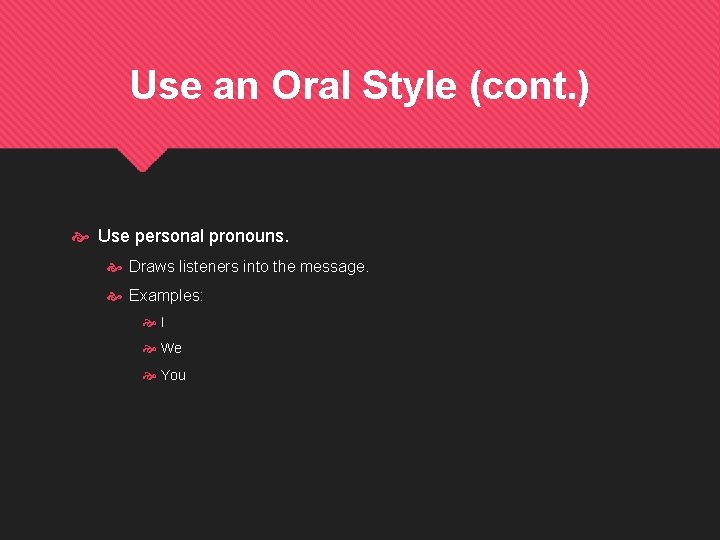 Use an Oral Style (cont. ) Use personal pronouns. Draws listeners into the message.