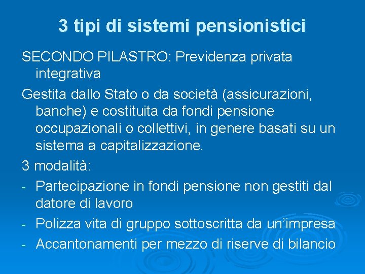 3 tipi di sistemi pensionistici SECONDO PILASTRO: Previdenza privata integrativa Gestita dallo Stato o