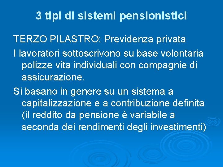 3 tipi di sistemi pensionistici TERZO PILASTRO: Previdenza privata I lavoratori sottoscrivono su base