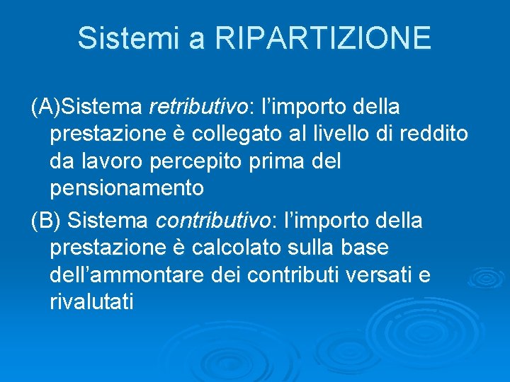 Sistemi a RIPARTIZIONE (A)Sistema retributivo: l’importo della prestazione è collegato al livello di reddito