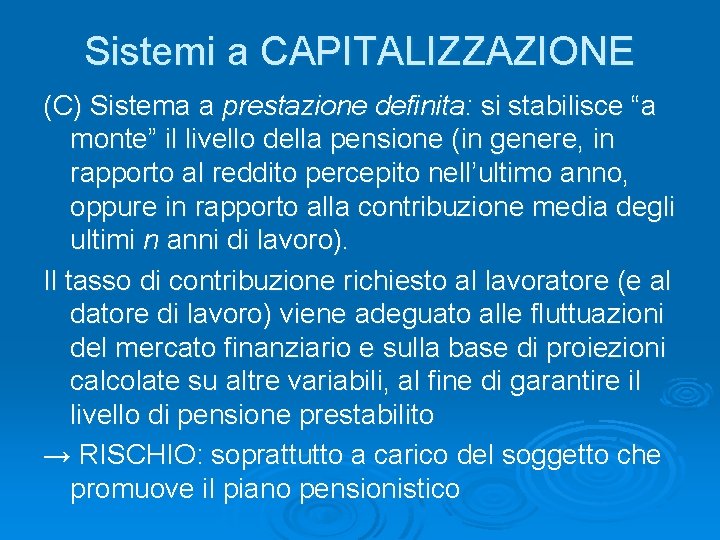 Sistemi a CAPITALIZZAZIONE (C) Sistema a prestazione definita: si stabilisce “a monte” il livello