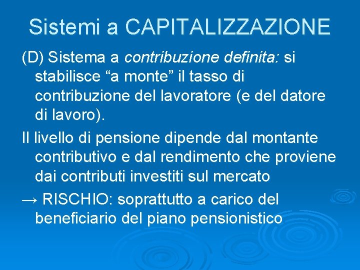 Sistemi a CAPITALIZZAZIONE (D) Sistema a contribuzione definita: si stabilisce “a monte” il tasso