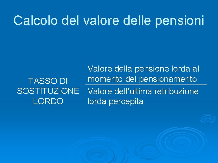 Calcolo del valore delle pensioni Valore della pensione lorda al momento del pensionamento TASSO