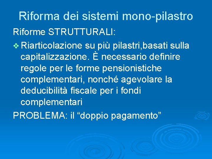 Riforma dei sistemi mono-pilastro Riforme STRUTTURALI: v Riarticolazione su più pilastri, basati sulla capitalizzazione.