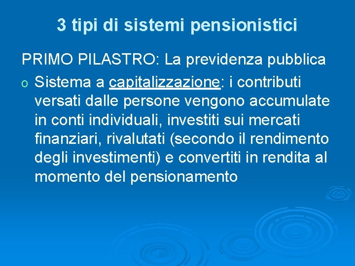 3 tipi di sistemi pensionistici PRIMO PILASTRO: La previdenza pubblica o Sistema a capitalizzazione: