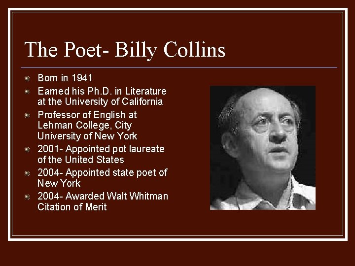 The Poet- Billy Collins Born in 1941 Earned his Ph. D. in Literature at