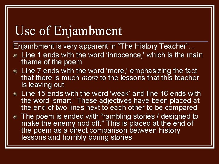 Use of Enjambment is very apparent in “The History Teacher”… Line 1 ends with