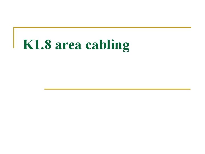 K 1. 8 area cabling 