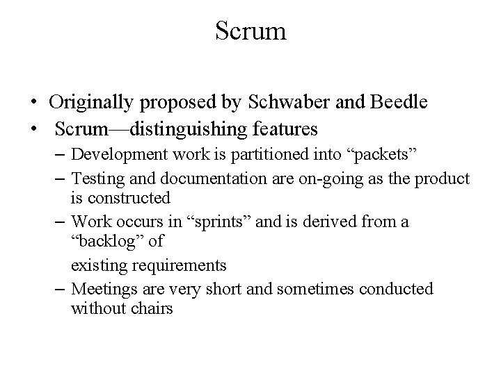 Scrum • Originally proposed by Schwaber and Beedle • Scrum—distinguishing features – Development work