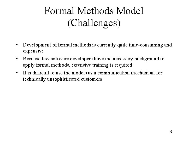 Formal Methods Model (Challenges) • Development of formal methods is currently quite time-consuming and