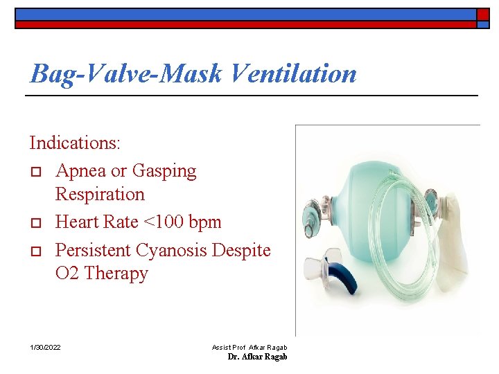 Bag-Valve-Mask Ventilation Indications: o Apnea or Gasping Respiration o Heart Rate <100 bpm o