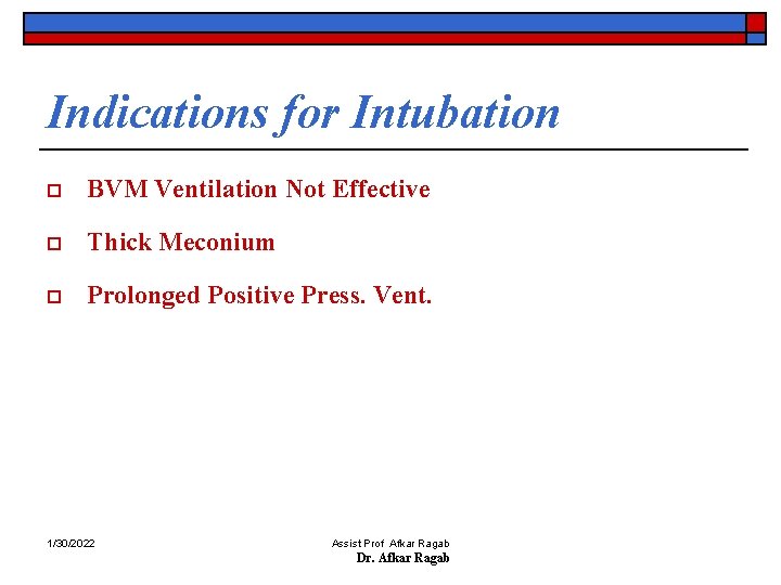 Indications for Intubation o BVM Ventilation Not Effective o Thick Meconium o Prolonged Positive